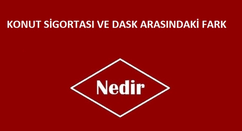 Konut Sigortası ve DASK Arasındaki Farklar