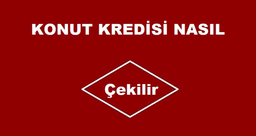 Konut Kredisi Nasıl Çekilir